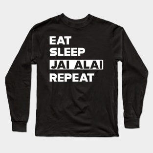 Jai Alai - Eat Sleep Jai Alai Repeat Long Sleeve T-Shirt